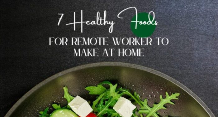 7 Healthy Foods For Remote Workers To Make At Home